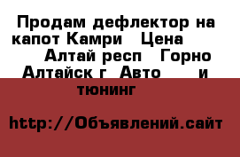 Продам дефлектор на капот Камри › Цена ­ 1 700 - Алтай респ., Горно-Алтайск г. Авто » GT и тюнинг   